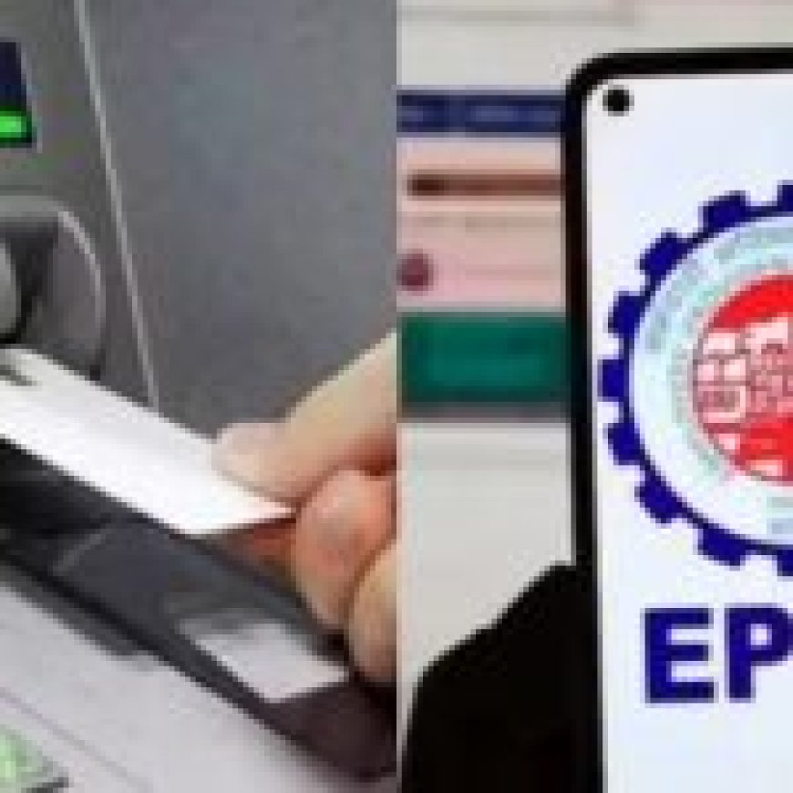 अगले महीने से ही ATM से निकलेगा PF का पैसा! जानिए कितना आसान है प्रोसेस....