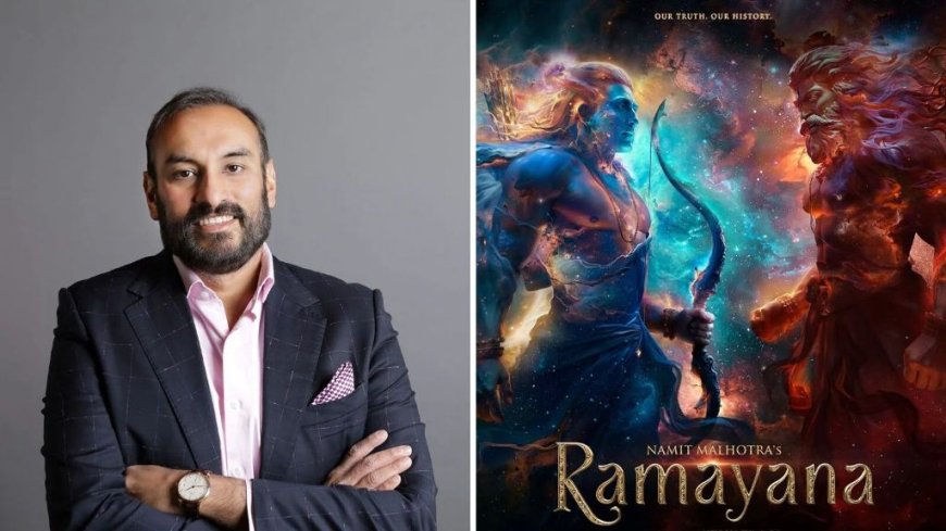 रामायण दुनिया की सबसे बड़ी कहानी, इसे सही पैमाने पर दिखाना मेरा सपना : नमित मल्होत्रा
